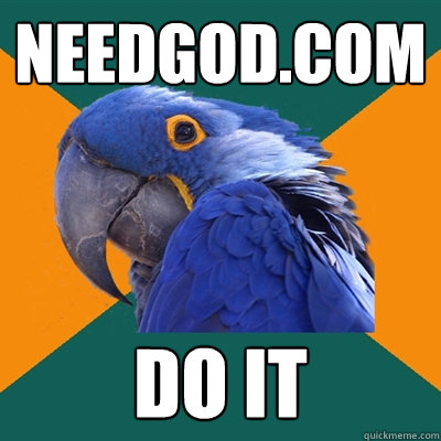 NeedGod.com do it  Paranoid Parrot