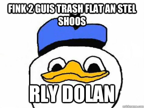 fink 2 guis trash flat an stel shoos rly Dolan  