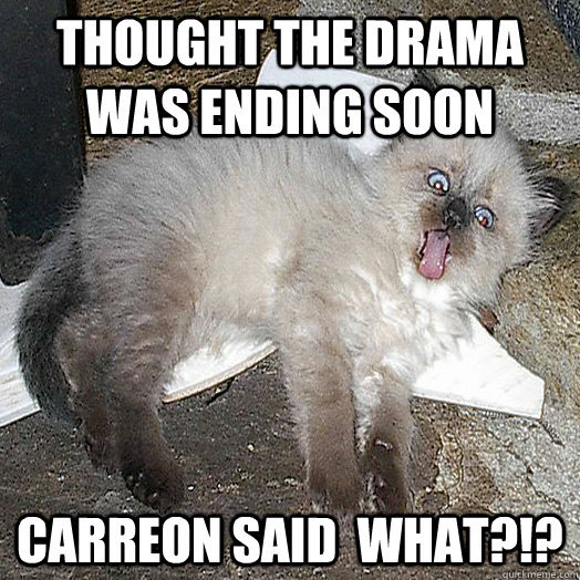 Thought the drama was ending soon Carreon said  What?!? - Thought the drama was ending soon Carreon said  What?!?  FJ Oatmeal persistent drama.