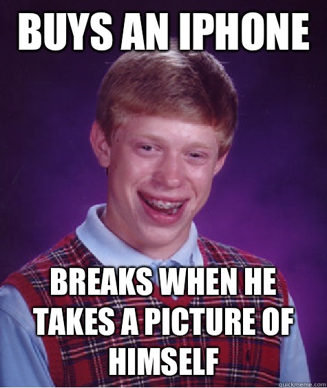 Buys an iPhone  Breaks when he takes a picture of himself  Bad Luck Brian
