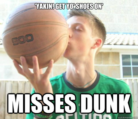 'Yakin! Get yo' shoes on' Misses dunk - 'Yakin! Get yo' shoes on' Misses dunk  J train