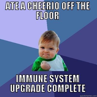 ATE A CHEERIO OFF THE FLOOR IMMUNE SYSTEM UPGRADE COMPLETE Success Kid