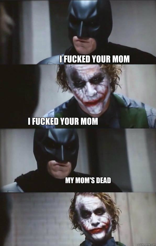 I fucked your mom I fucked your mom my mom's dead - I fucked your mom I fucked your mom my mom's dead  Batman Panel