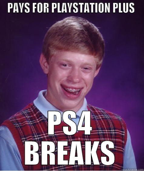 PAYS FOR PLAYSTATION PLUS PS4 BREAKS Bad Luck Brian