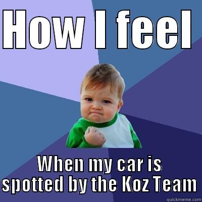 HOW I FEEL  WHEN MY CAR IS SPOTTED BY THE KOZ TEAM Success Kid