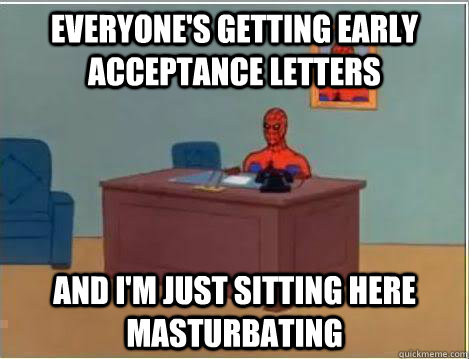 Everyone's getting early acceptance letters And I'm just sitting here masturbating  Amazing Spiderman