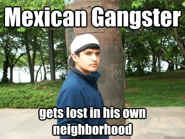Mexican Gangster gets lost in his own neighborhood  Mexican Gangster