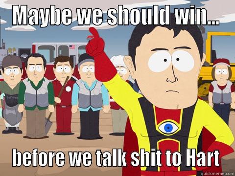 MAYBE WE SHOULD WIN... BEFORE WE TALK SHIT TO HART Captain Hindsight