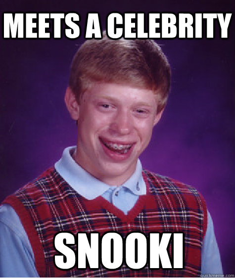 meets a celebrity snooki  Bad Luck Brian