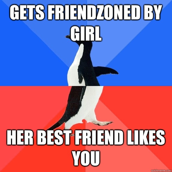 Gets friendzoned by girl Her best friend likes you  Socially Awkward Awesome Penguin