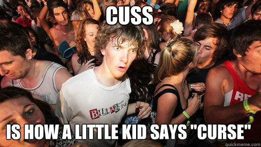 Cuss Is how a little kid says 