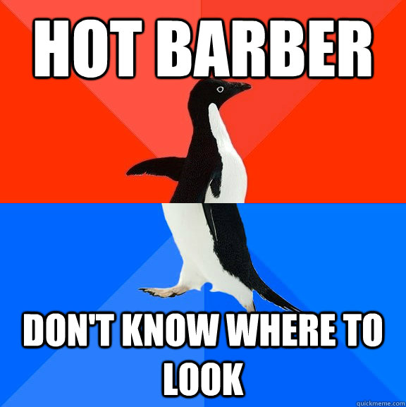 Hot barber Don't know where to look  Socially Awesome Awkward Penguin