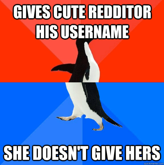 Gives cute redditor his username she doesn't give hers  Socially Awesome Awkward Penguin