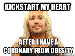 kickstart my heart after i have a coronary from obesity  - kickstart my heart after i have a coronary from obesity   Fat Vince Neil