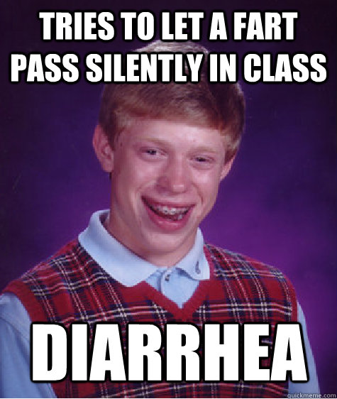 Tries to let a fart pass silently in class diarrhea  Bad Luck Brian