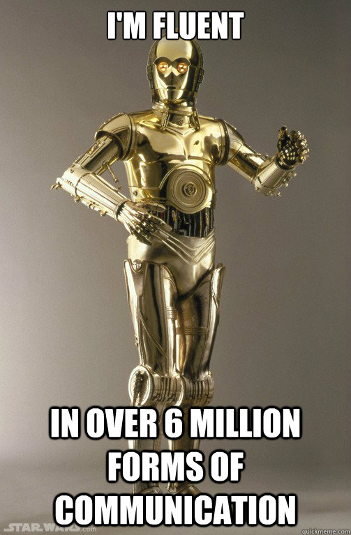 I'm fluent in over 6 million forms of communication - I'm fluent in over 6 million forms of communication  c3po