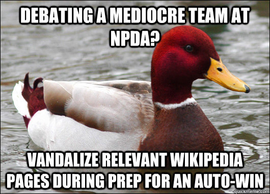 Debating a mediocre team at NPDA? Vandalize relevant wikipedia pages during prep for an auto-win  Malicious Advice Mallard