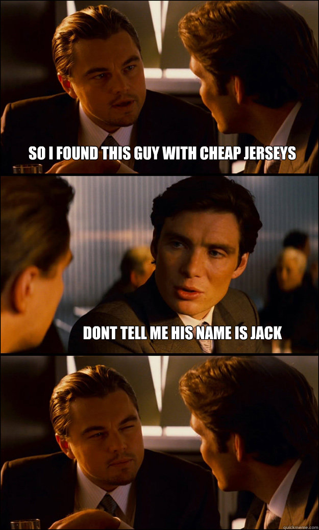 So i found this guy with cheap jerseys Dont tell me his name is jack  Inception