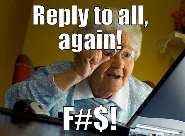 REPLY TO ALL, AGAIN! F#$! Grandma finds the Internet