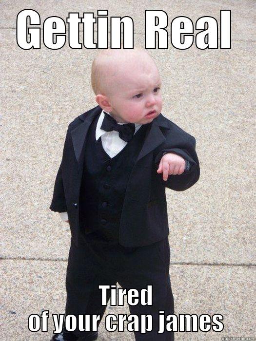 GETTIN REAL TIRED OF YOUR CRAP JAMES Baby Godfather