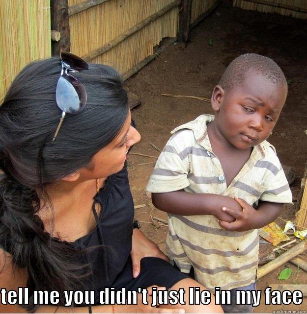   TELL ME YOU DIDN'T JUST LIE IN MY FACE Skeptical Third World Kid