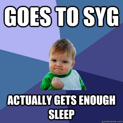 Goes to SYG Actually gets enough sleep   Success Kid