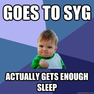 Goes to SYG Actually gets enough sleep   Success Kid