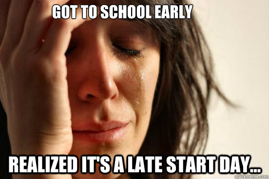 Got to school early realized it's a late start day...  First World Problems