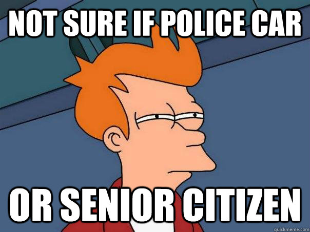 Not sure if police car or senior citizen - Not sure if police car or senior citizen  Futurama Fry