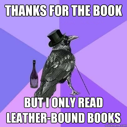 thanks for the book but i only read leather-bound books  Rich Raven