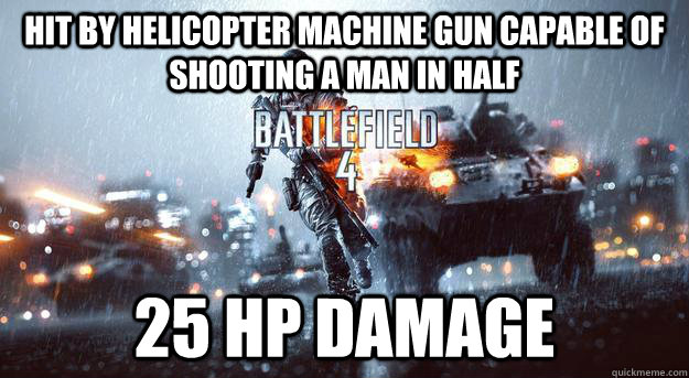 Hit by helicopter machine gun capable of shooting a man in half 25 HP damage - Hit by helicopter machine gun capable of shooting a man in half 25 HP damage  Battlefiled 4 logic.