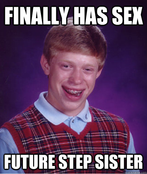 Finally has sex future step sister  Bad Luck Brian