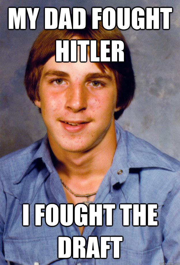 my dad fought hitler i fought the draft  Old Economy Steven