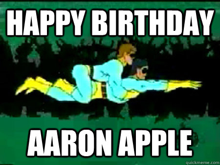 HAPPY BIRTHDAY AARON APPLE - HAPPY BIRTHDAY AARON APPLE  Ace and Gary