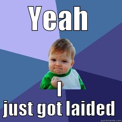 YEAH I JUST GOT LAIDED Success Kid