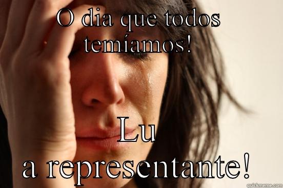 O DIA QUE TODOS TEMÍAMOS! LU A REPRESENTANTE! First World Problems
