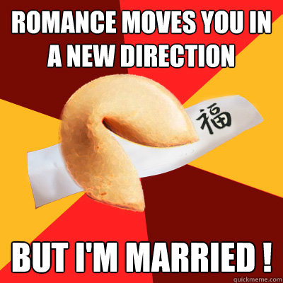 Romance moves you in a new direction
 But I'm Married !  