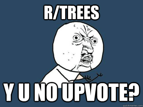 r/trees y u no upvote?  Y U No