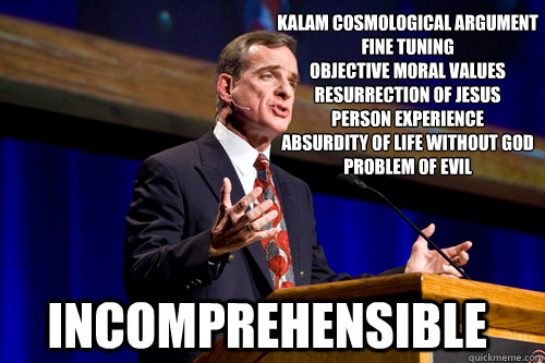 Kalam cosmological argument
Fine tuning 
Objective Moral Values
Resurrection of Jesus
Person experience
Absurdity of life without God
Problem of evil Incomprehensible  William Lane Craig