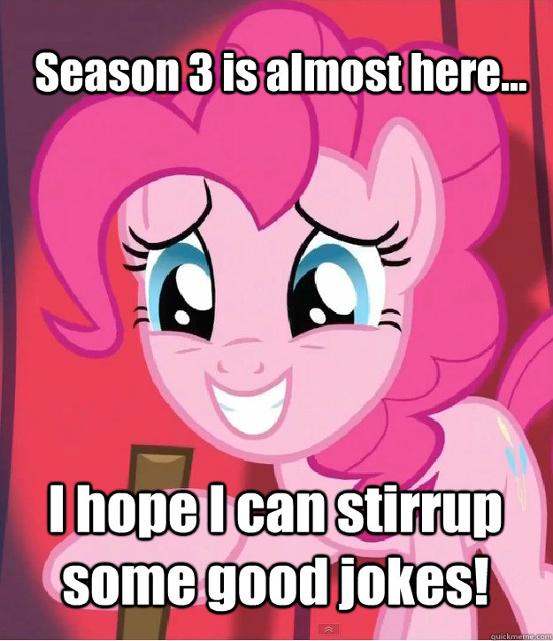 Season 3 is almost here... I hope I can stirrup some good jokes! - Season 3 is almost here... I hope I can stirrup some good jokes!  Bad Joke Pinkie Pie