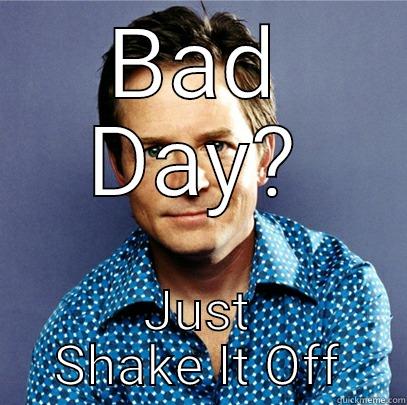 BAD DAY? JUST SHAKE IT OFF Awesome Michael J Fox