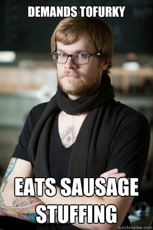 Demands Tofurky Eats sausage stuffing - Demands Tofurky Eats sausage stuffing  Hipster Barista