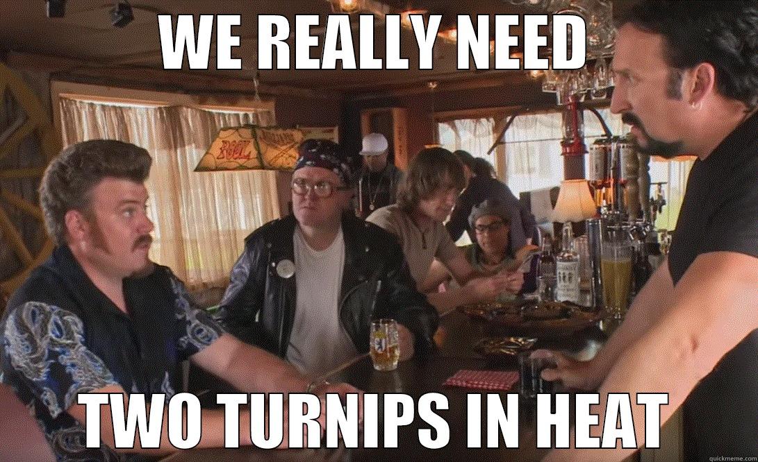 WE REALLY NEED TWO TURNIPS IN HEAT Misc