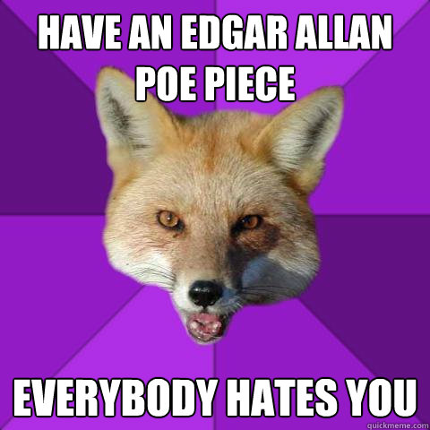 Have an Edgar Allan Poe Piece Everybody hates you  Forensics Fox