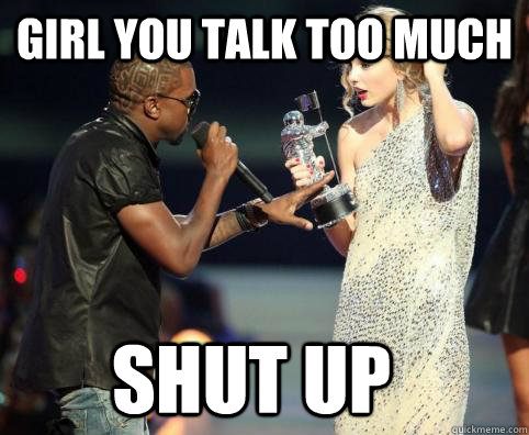Girl You talk too much SHut up - Girl You talk too much SHut up  Kanye