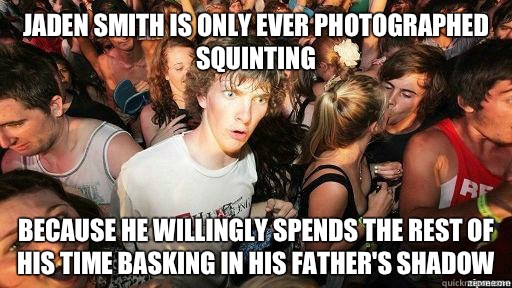 Jaden Smith is only ever photographed squinting Because he willingly spends the rest of his time basking in his father's shadow  Suddenly Clarity Clarence