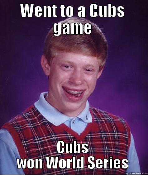 WENT TO A CUBS GAME CUBS WON WORLD SERIES Bad Luck Brian