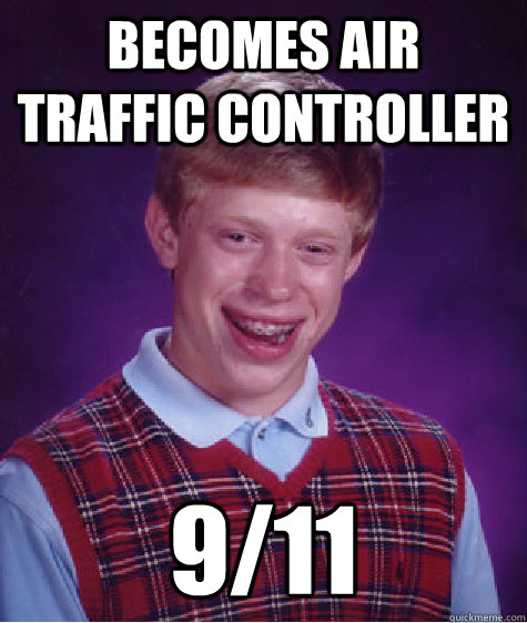 becomes air traffic controller 9/11  Bad Luck Brian