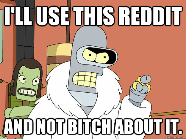 I'll use this reddit and not bitch about it.   Futuramabender