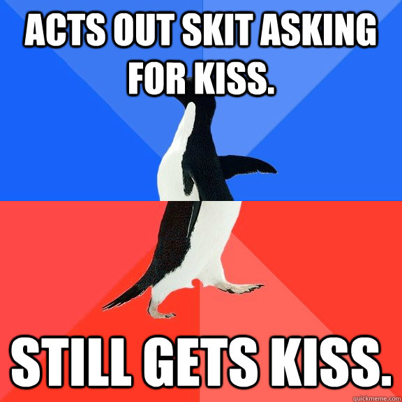 Acts out skit asking for kiss. Still gets kiss.  Socially Awkward Awesome Penguin
